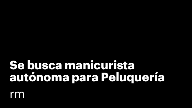 Se busca manicurista autónoma para Peluquería Sixto