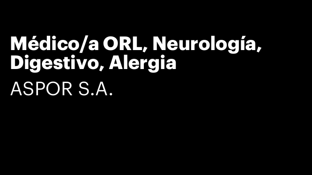 Médico/a ORL, Neurología, Digestivo, Alergia