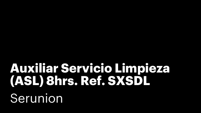 Auxiliar Servicio Limpieza (ASL) 8hrs. Ref. SXSDL