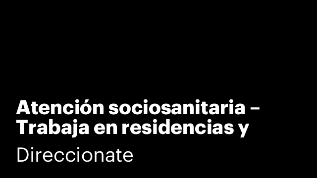Atención sociosanitaria – Trabaja en residencias y ayuda a domicilio