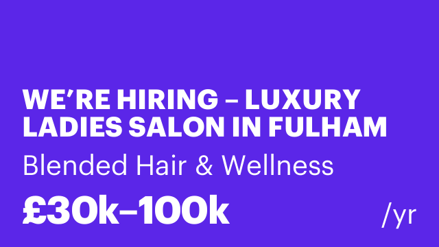WE’RE HIRING – LUXURY LADIES SALON IN FULHAM