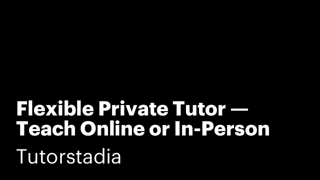 Flexible Private Tutor — Teach Online or In-Person