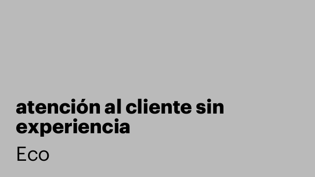 atención al cliente sin experiencia