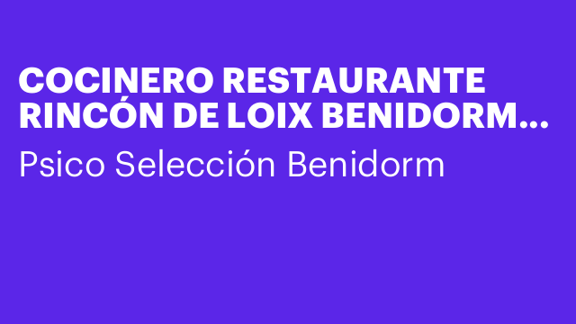 COCINERO RESTAURANTE RINCÓN DE LOIX BENIDORM (INMEDIATO)