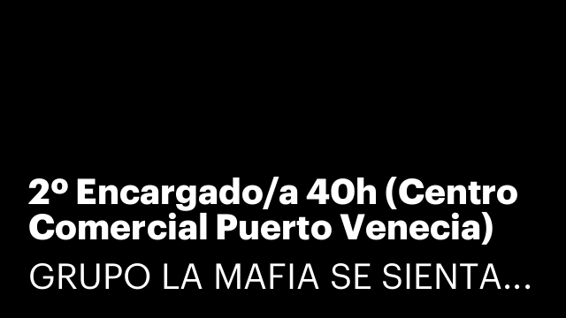 2º Encargado/a 40h (Centro Comercial Puerto Venecia) [LNDR]