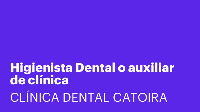 Higienista Dental o auxiliar de clínica