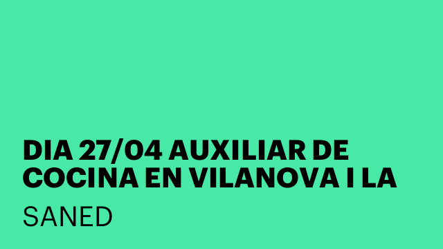 DIA 27/04 AUXILIAR DE COCINA EN VILANOVA I LA GELTRÚ.