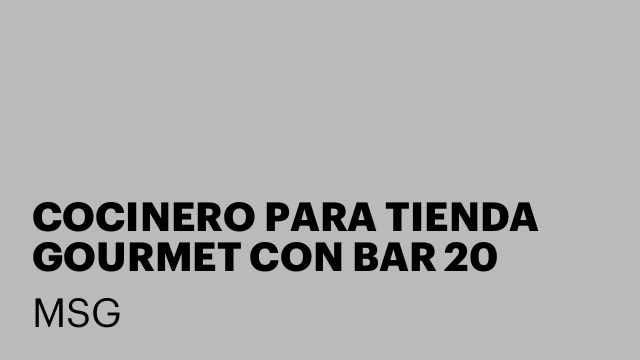 COCINERO PARA TIENDA GOURMET CON BAR 20 HORAS