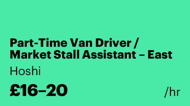Part-Time Van Driver / Market Stall Assistant – East London (E1)