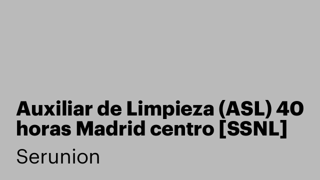 Auxiliar de Limpieza (ASL) 40 horas Madrid centro [SSNL]