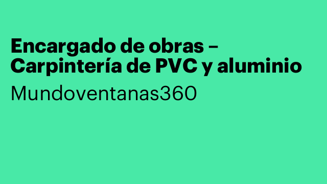 Encargado de obras – Carpintería de PVC y aluminio