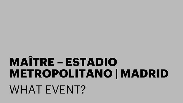MAÎTRE – ESTADIO METROPOLITANO | MADRID