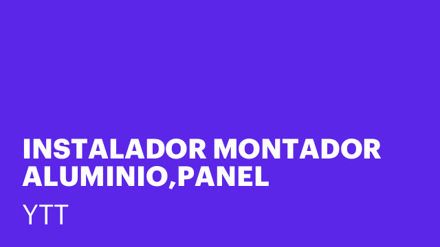 INSTALADOR MONTADOR ALUMINIO,PANEL SANDWICH Y SALAS BLNCAS