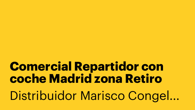 Comercial Repartidor con coche Madrid zona Retiro