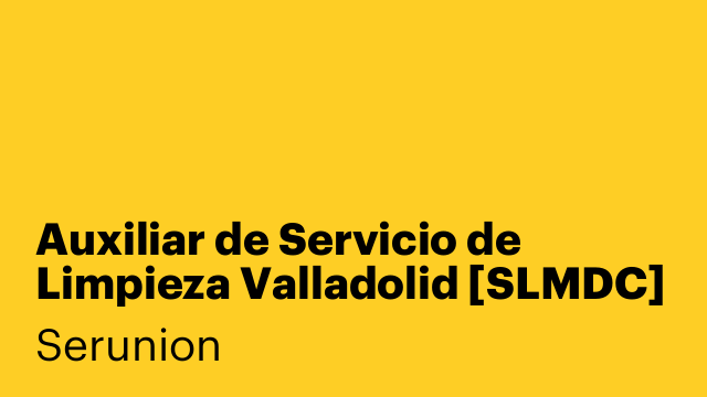 Auxiliar de Servicio de Limpieza Valladolid [SLMDC]