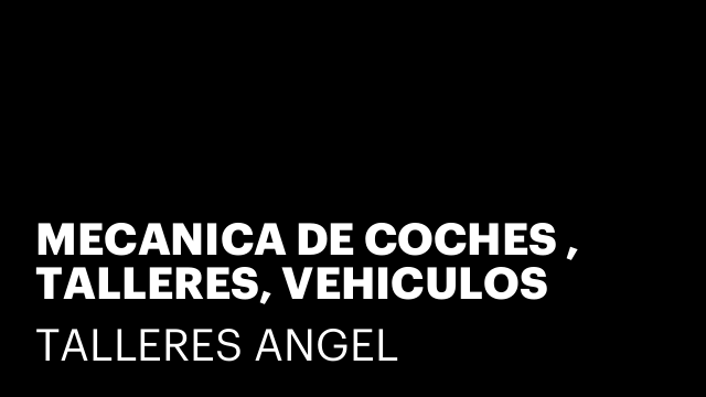 MECANICA DE COCHES , TALLERES, VEHICULOS