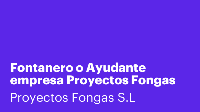 Fontanero o Ayudante empresa Proyectos Fongas