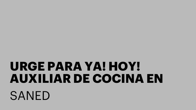 URGE PARA YA! HOY! AUXILIAR DE COCINA EN HOSPITALET 13:00 A 15:30