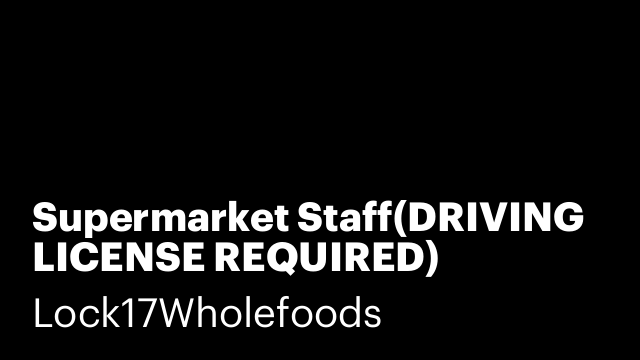 Supermarket Staff(DRIVING LICENSE REQUIRED)