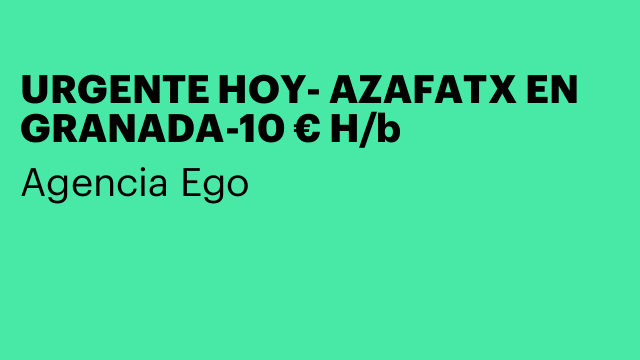 URGENTE HOY- AZAFATX EN GRANADA-10 € H/b