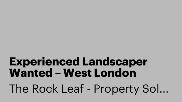 Experienced Landscaper Wanted – West London