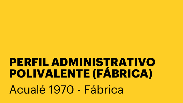 PERFIL ADMINISTRATIVO POLIVALENTE (FÁBRICA)
