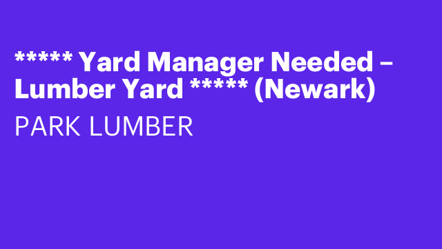 ***** Yard Manager Needed – Lumber Yard ***** (Newark)