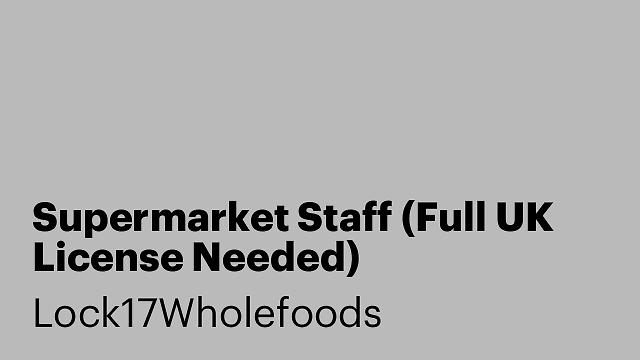 Supermarket Staff (Full UK License Needed)