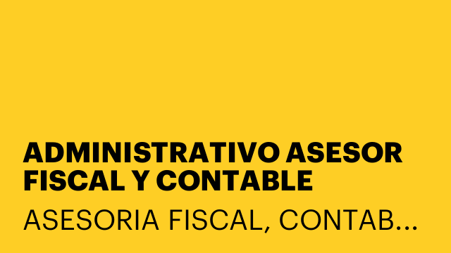 ADMINISTRATIVO ASESOR FISCAL Y CONTABLE