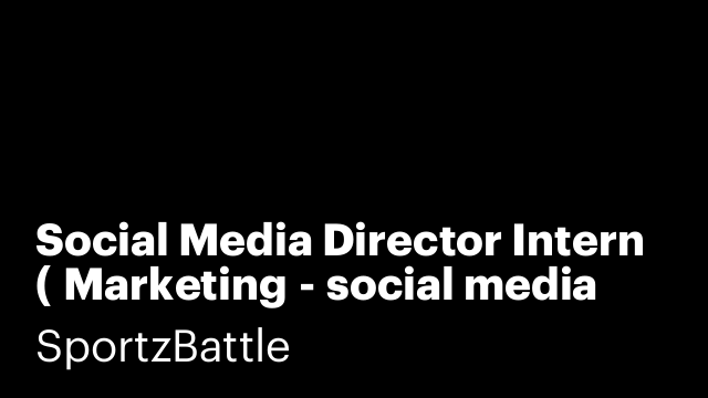 Social Media Director Intern ( Marketing - social media specialist)