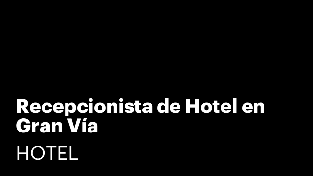 Recepcionista de Hotel en Gran Vía