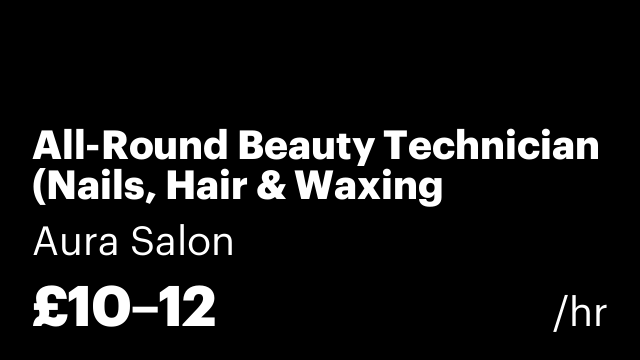 All-Round Beauty Technician (Nails, Hair & Waxing Specialist)