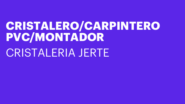 CRISTALERO/CARPINTERO PVC/MONTADOR