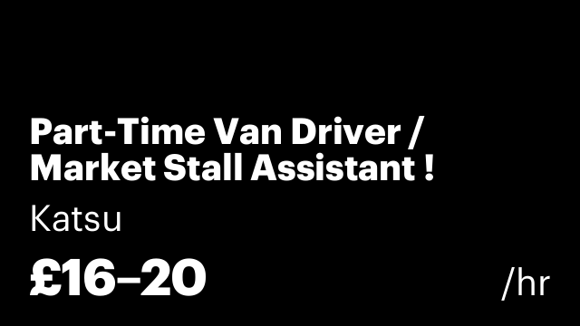 Part-Time Van Driver / Market Stall Assistant !