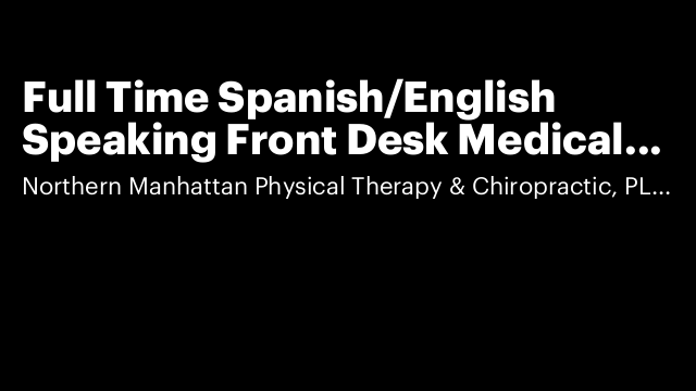 Full Time Spanish/English Speaking Front Desk Medical Secretary