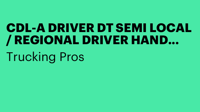 CDL-A DRIVER DT SEMI LOCAL / REGIONAL DRIVER HAND UNLOAD