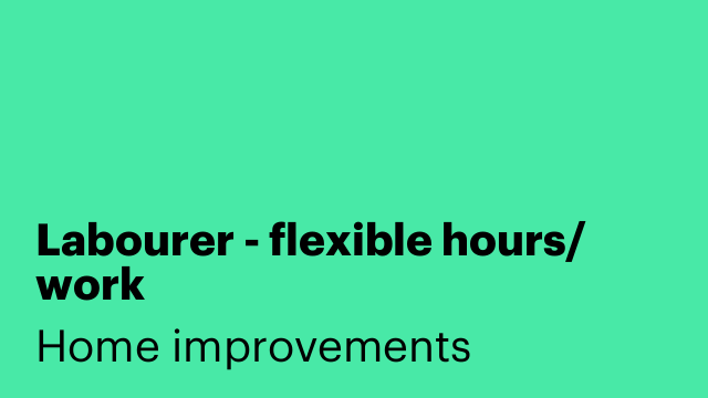 Labourer - flexible hours/ work