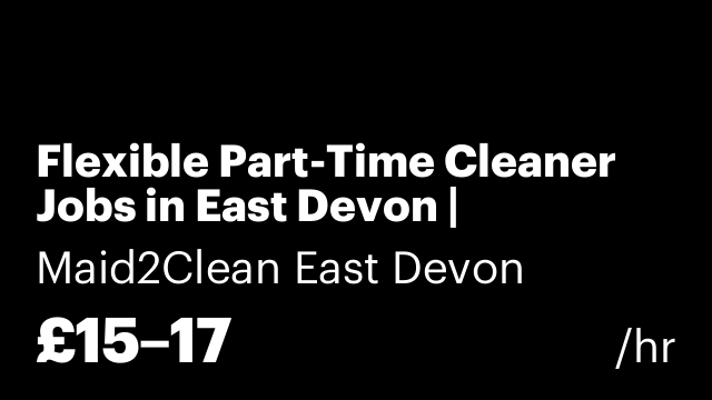 Flexible Part-Time Cleaner Jobs in East Devon | Maid2Clean