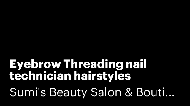 Eyebrow Threading nail technician hairstyles Specialist