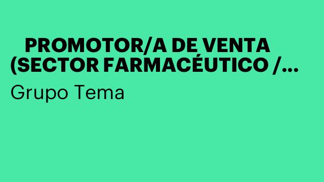 📢 PROMOTOR/A DE VENTA (SECTOR FARMACÉUTICO / COMPLEMENTOS ALIMENTICIOS)