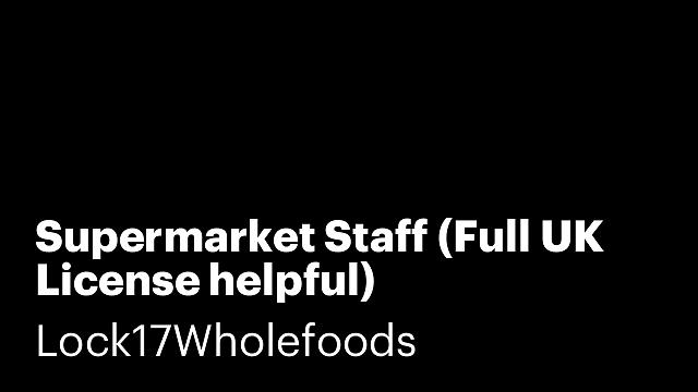 Supermarket Staff (Full UK License helpful)