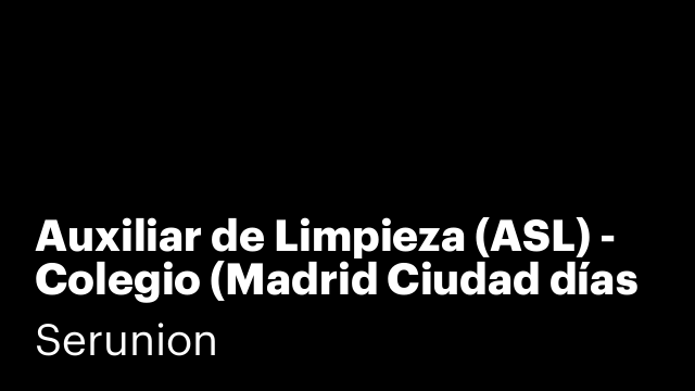 Auxiliar de Limpieza (ASL) - Colegio (Madrid Ciudad días sueltos) [SLMDC]
