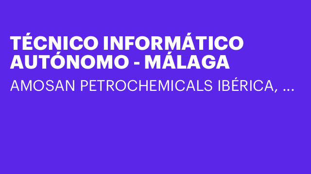 TÉCNICO INFORMÁTICO AUTÓNOMO - MÁLAGA