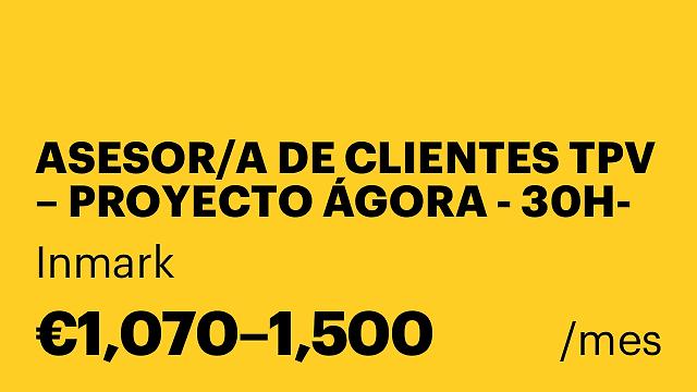 ASESOR/A DE CLIENTES TPV – PROYECTO ÁGORA - 30H- SEMANALES