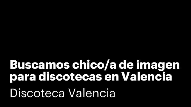 Buscamos chico/a de imagen para discotecas en Valencia