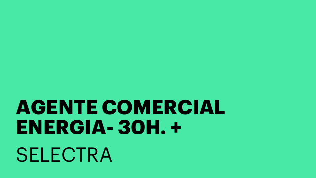 AGENTE COMERCIAL ENERGIA- 30H. + RECEPCION DE LLAMADAS
