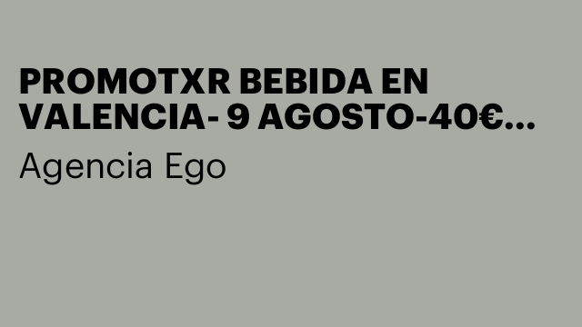 PROMOTXR BEBIDA EN VALENCIA- 9 AGOSTO-40€ TOT