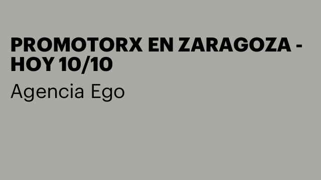 PROMOTORX EN ZARAGOZA - HOY 10/10