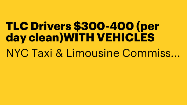 TLC Drivers $300-400 (per day clean)WITH VEHICLES