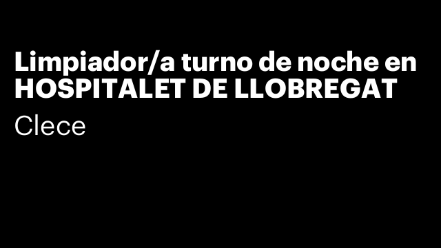 Limpiador/a turno de noche en HOSPITALET DE LLOBREGAT